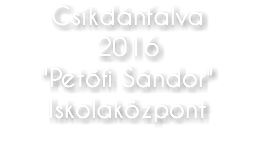 Csíkdánfalva 2016 "Petőfi Sándor" Iskolaközpont